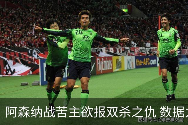 阿森纳战苦主欲报双杀之仇 数据力挺2-1小胜